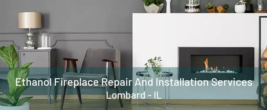 Ethanol Fireplace Repair And Installation Services Lombard - IL
