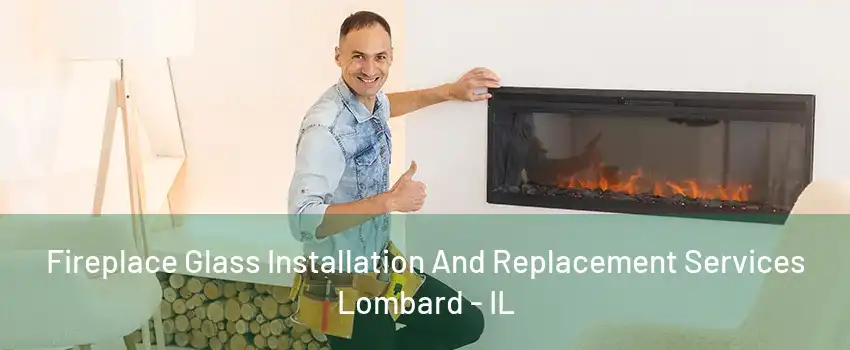 Fireplace Glass Installation And Replacement Services Lombard - IL
