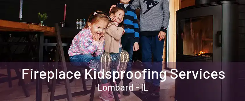 Fireplace Kidsproofing Services Lombard - IL