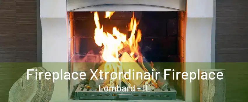 Fireplace Xtrordinair Fireplace Lombard - IL