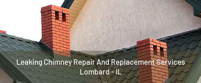 Leaking Chimney Repair And Replacement Services Lombard - IL