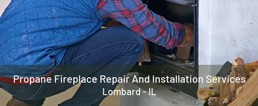 Propane Fireplace Repair And Installation Services Lombard - IL