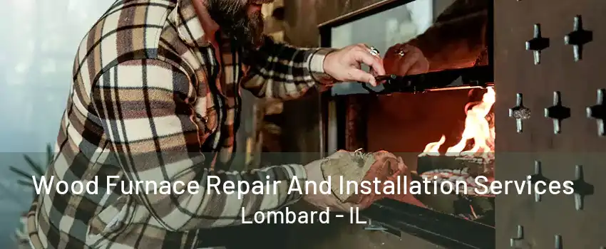 Wood Furnace Repair And Installation Services Lombard - IL